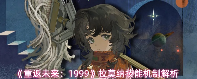《重返未来：1999》拉莫纳技能机制解析